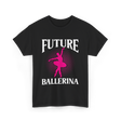 Future Ballerina Ballet Dancer T-Shirt - Black