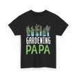 Gardening Papa Gardener Dad T-Shirt - Black