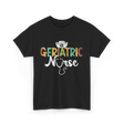 Geriatric Nurse Nursing Care T-Shirt - Black