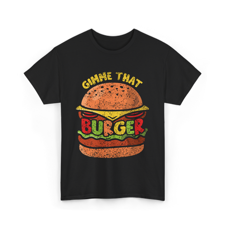 Gimme That Burger Food Hamburger T-Shirt - Black