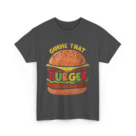 Gimme That Burger Food Hamburger T-Shirt - Dark Heather