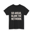 Go Ahead Blame Network T-Shirt - Black