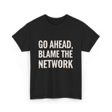 Go Ahead Blame Network T-Shirt - Black