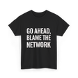 Go Ahead Blame The Network T-Shirt - Black