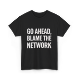 Go Ahead Blame The Network T-Shirt - Black