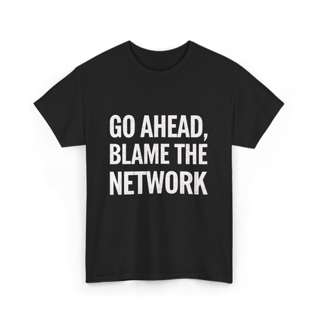 Go Ahead Blame The Network T-Shirt - Black