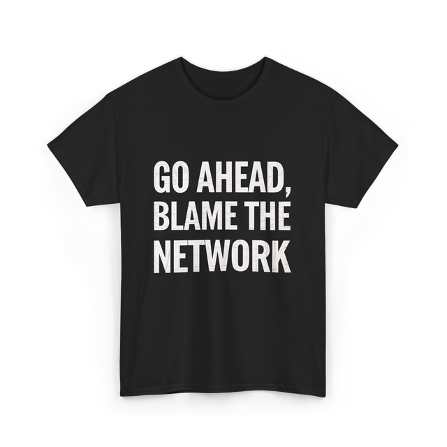 Go Ahead Blame The Network T-Shirt - Black