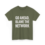 Go Ahead Blame The Network T-Shirt - Military Green