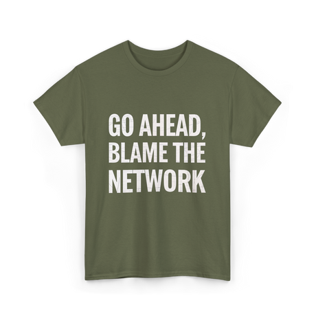 Go Ahead Blame The Network T-Shirt - Military Green