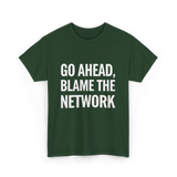 Go Ahead Blame The Network T-Shirt - Forest Green