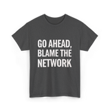 Go Ahead Blame The Network T-Shirt - Dark Heather