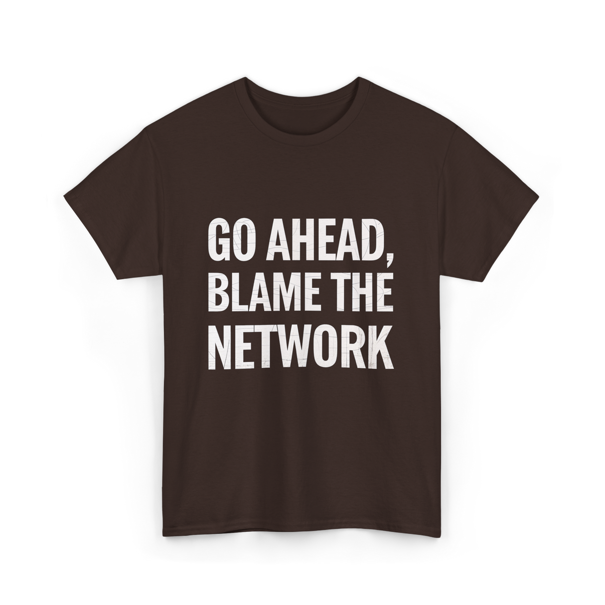 Go Ahead Blame The Network T-Shirt - Dark Chocolate