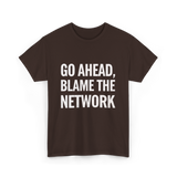 Go Ahead Blame The Network T-Shirt - Dark Chocolate