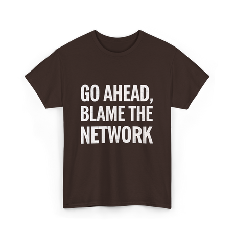 Go Ahead Blame The Network T-Shirt - Dark Chocolate