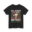 Go Jesus It's Your Birthday Christmas T-Shirt - Black