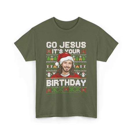 Go Jesus It's Your Birthday Christmas T-Shirt - Military Green