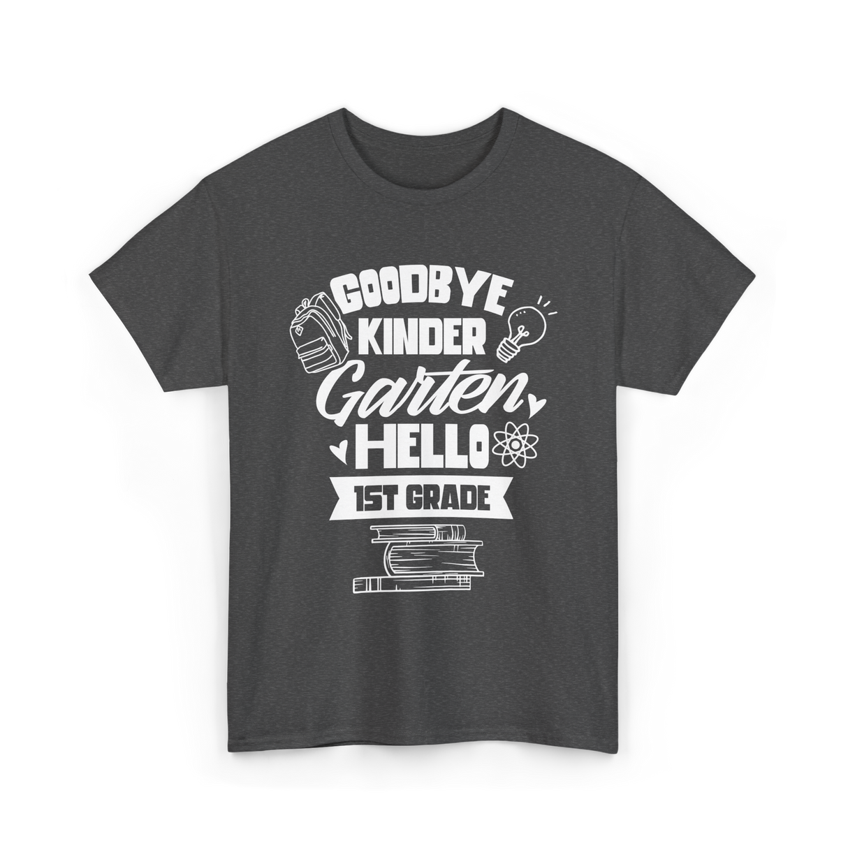 Goodbye Kindergarten 1st Grade T-Shirt - Dark Heather