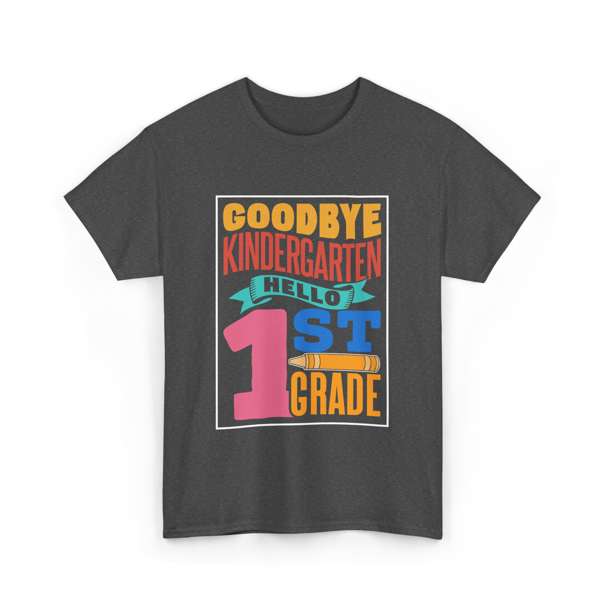 Goodbye Kindergarten 1st Grade T-Shirt - Dark Heather