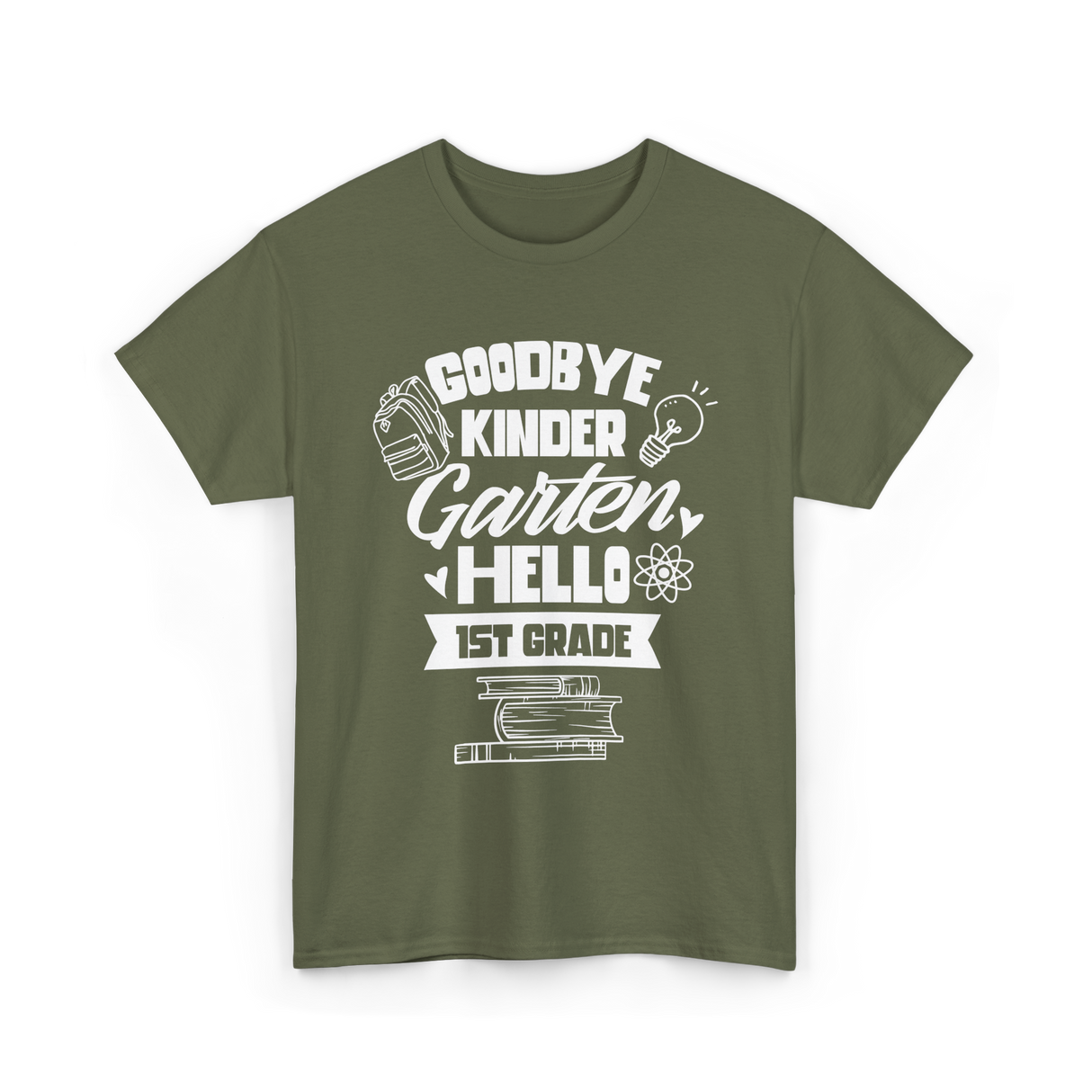 Goodbye Kindergarten 1st Grade T-Shirt - Military Green