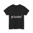 got bourbon Bourbon Whiskey T-Shirt - Black