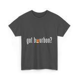 got bourbon Bourbon Whiskey T-Shirt - Dark Heather