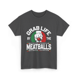 Grab Life By Meatballs Italian Food T-Shirt - Dark Heather