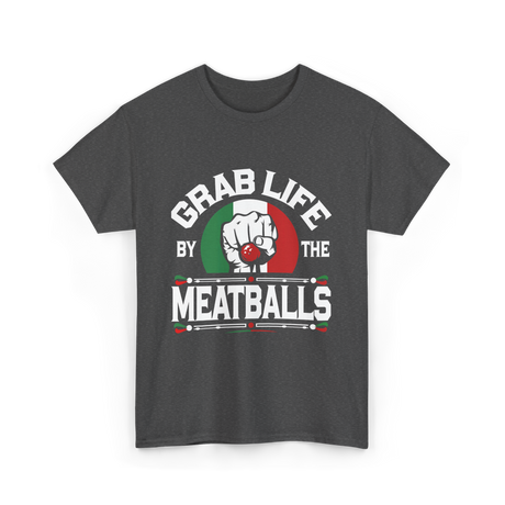 Grab Life By Meatballs Italian Food T-Shirt - Dark Heather