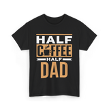 Half Coffee Half Dad Coffee T-Shirt - Black