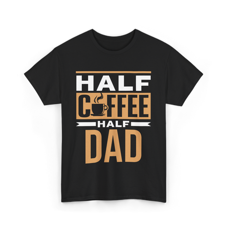 Half Coffee Half Dad Coffee T-Shirt - Black