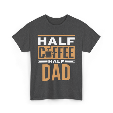 Half Coffee Half Dad Coffee T-Shirt - Dark Heather