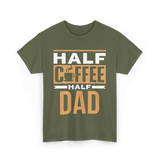 Half Coffee Half Dad Coffee T-Shirt - Military Green