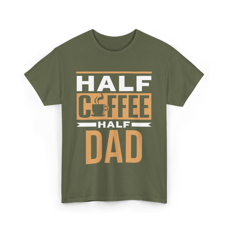 Half Coffee Half Dad Coffee T-Shirt - Military Green