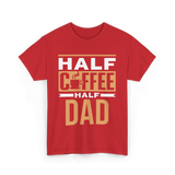 Half Coffee Half Dad Coffee T-Shirt - Red