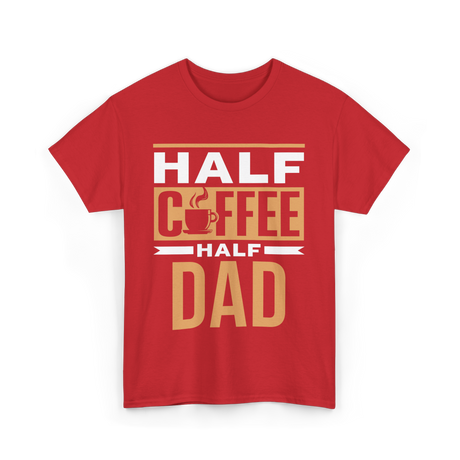 Half Coffee Half Dad Coffee T-Shirt - Red