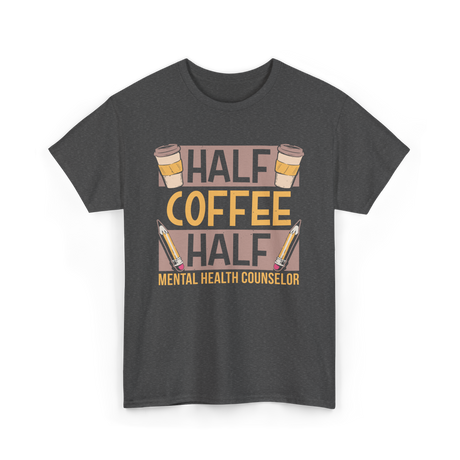 Half Coffee Half Mental Health Counselor T-Shirt - Dark Heather