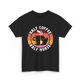 Half Coffee Half Nurse Caffeine T-Shirt - Black