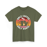 Half Coffee Half Nurse Caffeine T-Shirt - Military Green