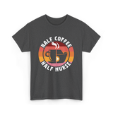 Half Coffee Half Nurse Caffeine T-Shirt - Dark Heather