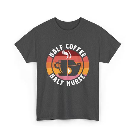 Half Coffee Half Nurse Caffeine T-Shirt - Dark Heather