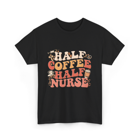 Half Coffee Half Nurse Coffee Lover T-Shirt - Black