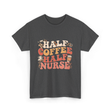 Half Coffee Half Nurse Coffee Lover T-Shirt - Dark Heather