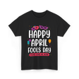 Happy April Fools Day April Fools T-Shirt - Black