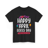 Happy April Fools Day April Fools T-Shirt - Black