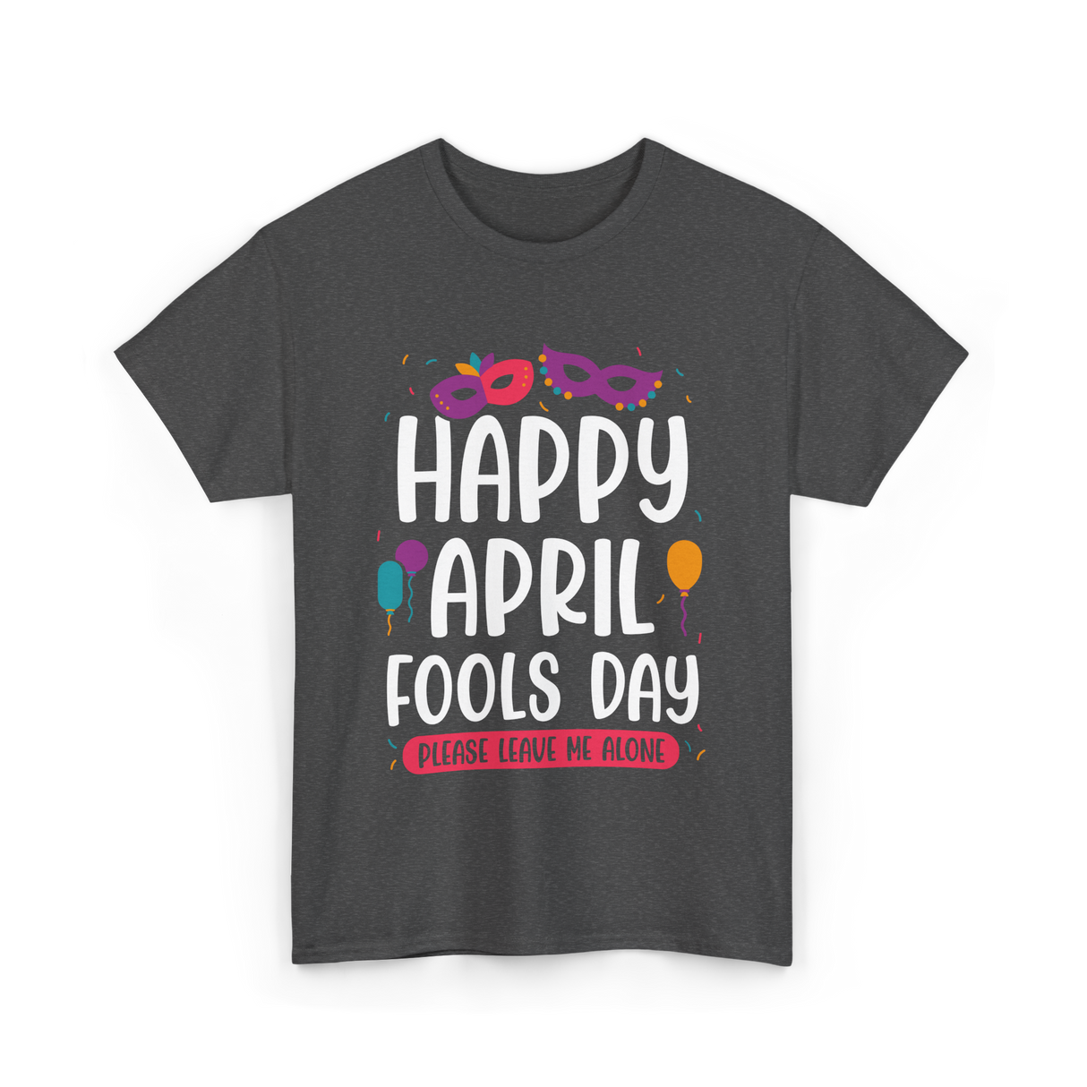 Happy April Fools Day April Fools T-Shirt - Dark Heather