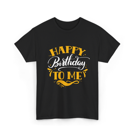 Happy Birthday To Me Birthday Celebration T-Shirt - Black