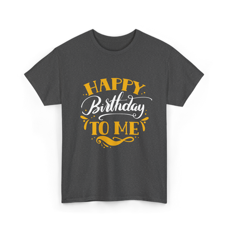 Happy Birthday To Me Birthday Celebration T-Shirt - Dark Heather