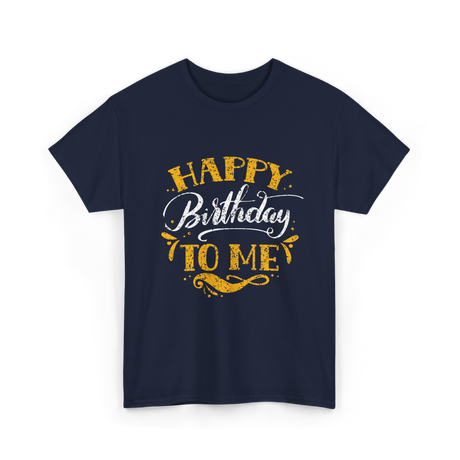 Happy Birthday To Me Birthday Celebration T-Shirt - Navy