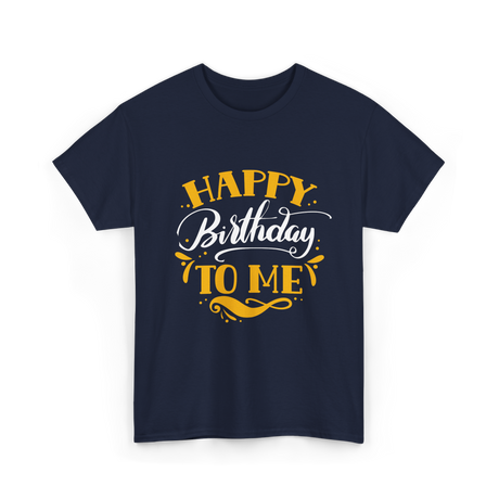 Happy Birthday To Me Birthday Celebration T-Shirt - Navy