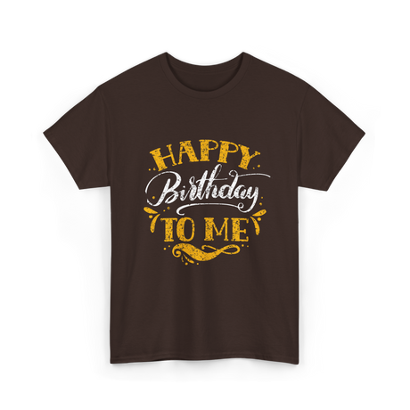 Happy Birthday To Me Birthday Celebration T-Shirt - Dark Chocolate