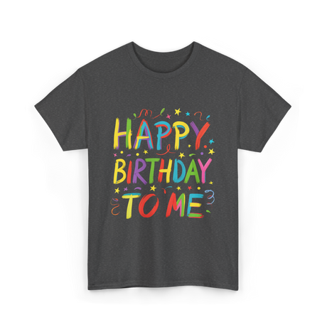 Happy Birthday to Me Birthday T-Shirt - Dark Heather